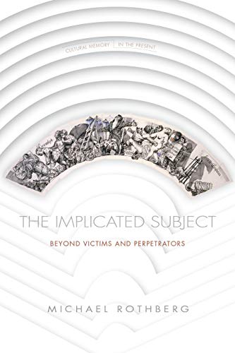 The Implicated Subject: Beyond Victims and Perpetrators (Cultural Memory in the Present) von Stanford University Press
