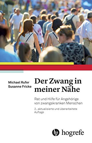 Der Zwang in meiner Nähe: Rat und Hilfe für Angehörige von zwangskranken Menschen Der Zwang in meiner Nähe: Rat und Hilfe für Angehörige von zwangskranken Menschen