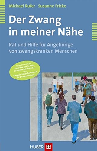 Der Zwang in meiner Nähe. Rat und Hilfe für Angehörige zwangskranker Menschen von Huber, Bern