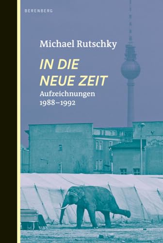 In die neue Zeit: Aufzeichnungen 1988-1992 von Berenberg Verlag