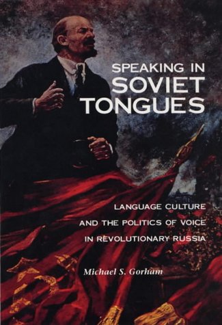 Speaking in Soviet Tongues: Language and Culture and the Politics of Voice in Revolutionary Russia: Language Culture and the Politics of Voice in Revolutionary Russia