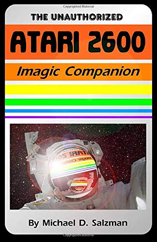 The Unauthorized Atari 2600 Imagic Companion: Magic and Imagination - 16 Almost Forgotten Classics For The Atari 2600