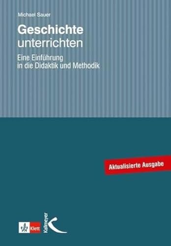 Geschichte unterrichten: Eine Einführung in die Didaktik und Methodik von Kallmeyer'sche Verlags-