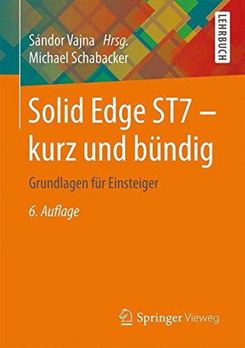 Solid Edge ST7 - kurz und bündig: Grundlagen für Einsteiger von Springer Vieweg