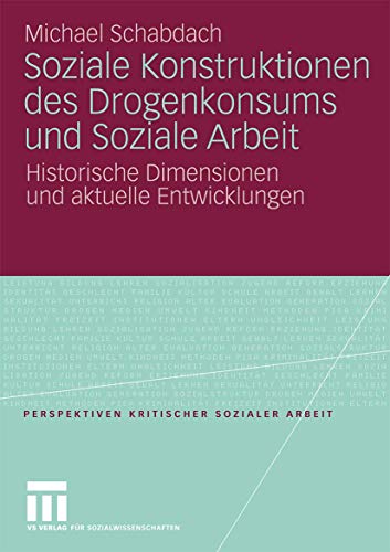 Soziale Konstruktionen des Drogenkonsums und Soziale Arbeit: Historische Dimensionen und Aktuelle Entwicklungen (Perspektiven Kritischer Sozialer ... kritischer Sozialer Arbeit, 7, Band 7) von VS Verlag für Sozialwissenschaften