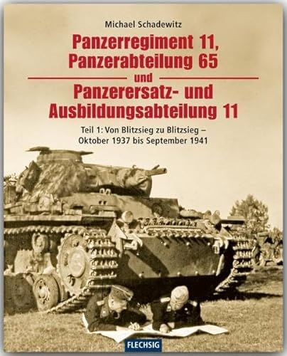 Panzerregiment 11, Panzerabteilung 65 und Panzerersatz- und Ausbildungsabteilung 11: Teil 1: Von Blitzsieg zu Blitzsieg - Oktober 1937 bis September 1941 (Flechsig - Geschichte/Zeitgeschichte) von Flechsig