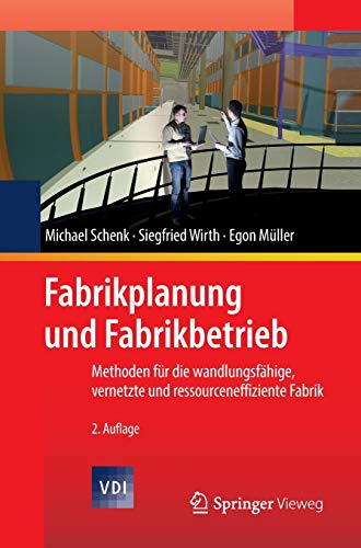 Fabrikplanung und Fabrikbetrieb: Methoden für die wandlungsfähige, vernetzte und ressourceneffiziente Fabrik (VDI-Buch)