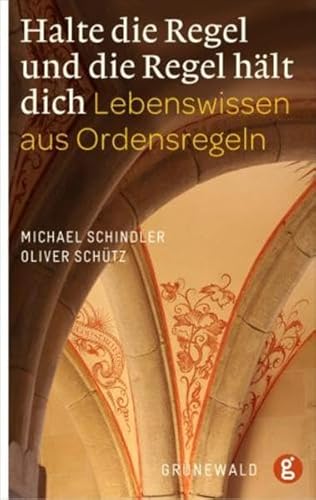 Halte die Regel und die Regel hält dich: Lebenswissen aus Ordensregeln