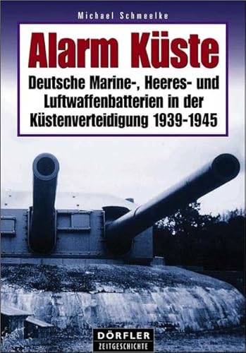Alarm Küste: Deutsche Marine-, Heeres- und Luftwaffenbatterien in der Küstenverteidigung 1939-1945