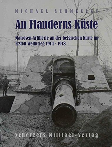 An Flanderns Küste - Matrosen-Artillerie an der belgischen Küste im Ersten Weltkrieg 1914 – 1918 von Verlag Veit Scherzer