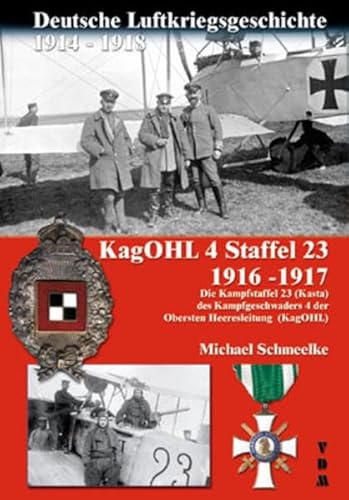 Deutsche Luftkriegsgeschichte 1914-1918 KagOHL 4 Staffel 23 1916-1917: Die Kampfstaffel 23 (Kasta) des Kampfgeschwaders 4 der Obersten Heeresleitung (KagOHL)