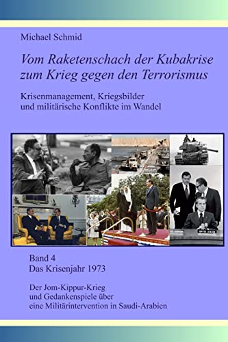 Das Krisenjahr 1973: Der Jom-Kippur-Krieg und Gedankenspiele über eine Militärintervention in Saudi-Arabien (Vom Raketenschach der Kubakrise zum Krieg gegen den Terrorismus, Band 4) von CREATESPACE