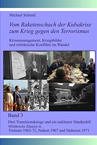 Drei Transitionskriege und ein nuklearer Sündenfall: Militärische Zäsuren in Vietnam 1963-72, Nahost 1967 und Südasien 1971 (Vom Raketenschach der Kubakrise zum Krieg gegen den Terrorismus, Band 3)