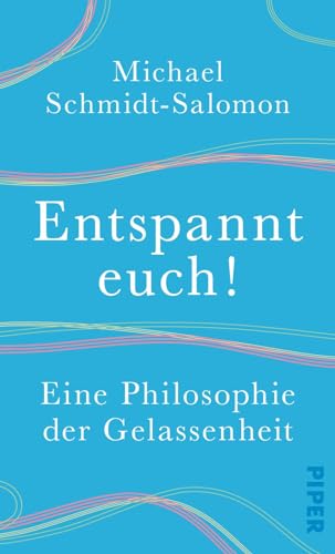 Entspannt euch!: Eine Philosophie der Gelassenheit von Piper Verlag GmbH