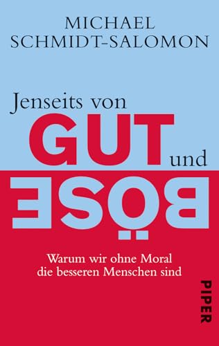 Jenseits von Gut und Böse: Warum wir ohne Moral die besseren Menschen sind von Piper Verlag GmbH