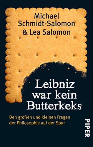 Leibniz war kein Butterkeks: Den großen und kleinen Fragen der Philosophie auf der Spur von PIPER