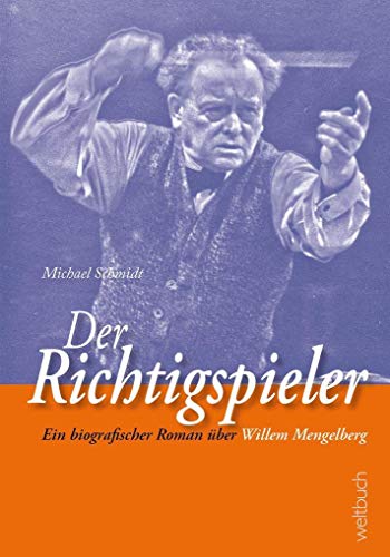 Der Richtigspieler: Ein biografischer Roman über Willem Mengelberg