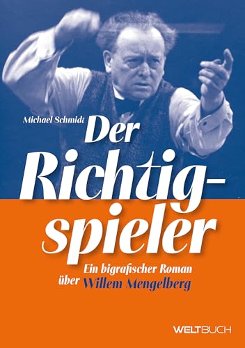 Der Richtigspieler: Ein biografischer Roman über Willem Mengelberg