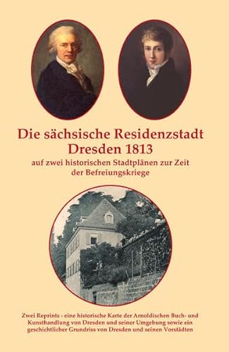 Die sächsische Residenzstadt Dresden 1813 auf zwei historischen Stadtplänen zur Zeit der Befreiungskriege.: Reprint von zwei historischen Stadtplänen