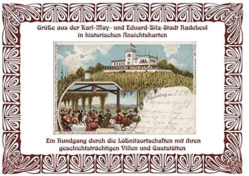 Grüße aus der Karl May- und Eduard-Bilz-Stadt Radebeul in historischen Ansichtskarten: Ein Rundgang durch die Lößnitzortschaften mit ihren ... und 101 Abbildungen mit Erläuterungen.