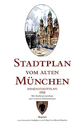 Stadtplan vom alten München 1928: Innenstadtplan. Reprint eines historischen Stadtplanes des ehemaligen Münchner Verlages Oscar Brunn München: Mit Straßenverzeichnis und weiteren Informationen