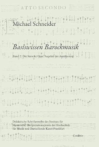 Basiswissen Barockmusik: Band 2: Die barocke Oper. Aspekte der Annäherung: Band 02: Die barocke Oper. Aspekte der Annäherung (Basiswissen Barockmusik ... für Musik und Darstellende Kunst Frankfurt)
