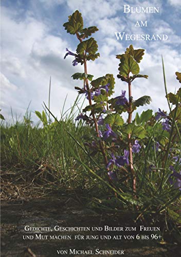 Blumen am Wegesrand: Gedichte, Geschichten und Bilder zum Freuen und Mut machen für jung und alt von 6 bis 96+ Blumen am Wegesrand: Gedichte, Geschichten und Bilder zum Freuen und Mut machen für jung und alt von 6 bis 96+