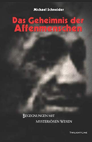 Das Geheimnis der Affenmenschen: Begegnungen mit mysteriösen Wesen