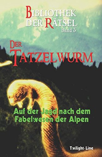 Der Tatzelwurm: Auf der Jagd nach dem Fabelwesen der Alpen (Bibliothek der Rätsel, Band 3)