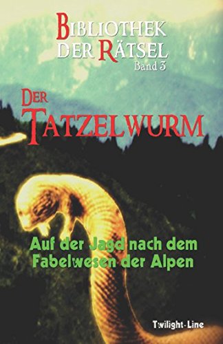 Der Tatzelwurm: Auf der Jagd nach dem Fabelwesen der Alpen (Bibliothek der Rätsel, Band 3)