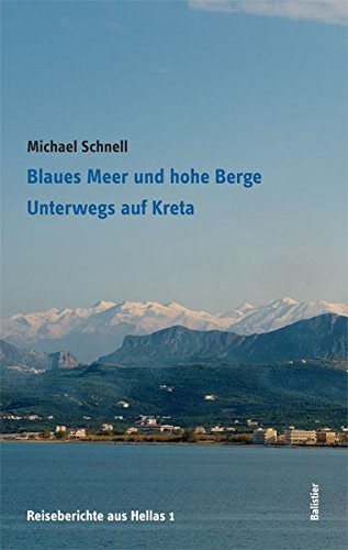 Blaues Meer und hohe Berge: Unterwegs auf Kreta (Reiseberichte aus Hellas) von Balistier, Th