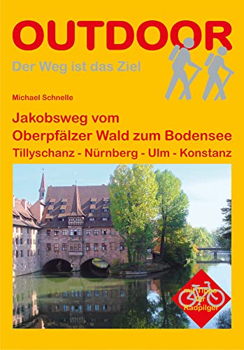 Jakobsweg vom Oberpfälzer Wald zum Bodensee (Der Weg ist das Ziel): Tillyschanz - Nürnberg - Ulm - Konstanz