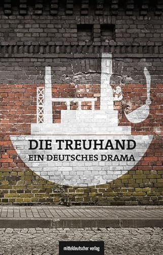 Die Treuhand - ein deutsches Drama Die Treuhand - ein deutsches Drama von Mitteldeutscher Verlag