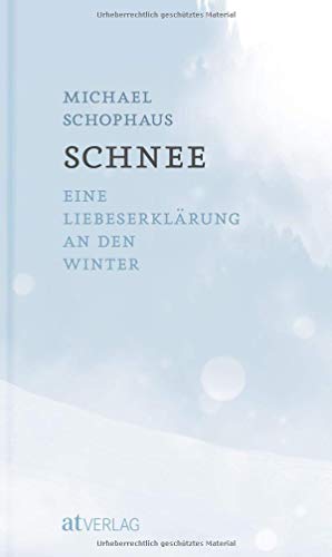 Schnee: Eine Liebeserklärung an den Winter von AT Verlag