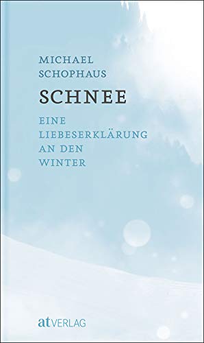 Schnee: Eine Liebeserklärung an den Winter von AT Verlag