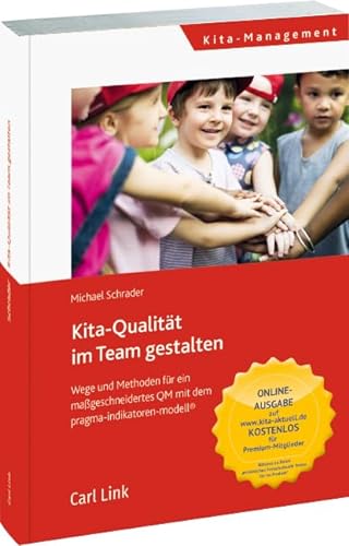Kita-Qualität im Team entwickeln: Wege und Methoden für ein maßgeschneidertes QM: Wege und Methoden für ein maßgeschneidertes QM mit dem pragma-indikatoren-modell