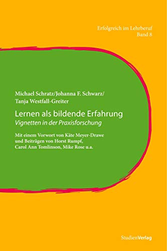 Lernen als bildende Erfahrung: Vignetten in der Praxisforschung. Mit einem Vorwort von Käte Meyer-Drawe und Beiträgen von Horst Rumpf, Carol Ann ... Rose u.a. (Erfolgreich im Lehrberuf, Band 8)