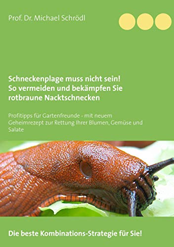 Schneckenplage muss nicht sein! So vermeiden und bekämpfen Sie rotbraune Nacktschnecken: Profitipps für Gartenfreunde - mit neuem Geheimrezept zur Rettung Ihrer Blumen, Gemüse und Salate von Books on Demand GmbH