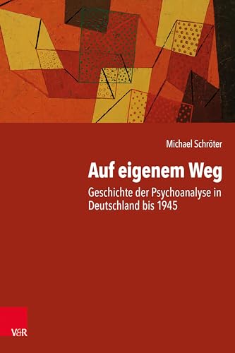 Auf eigenem Weg: Geschichte der Psychoanalyse in Deutschland bis 1945
