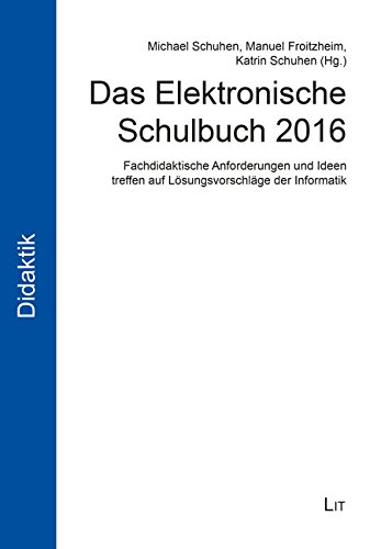Das Elektronische Schulbuch 2016: Fachdidaktische Anforderungen und Ideen treffen auf Lösungsvorschläge der Informatik von Lit Verlag