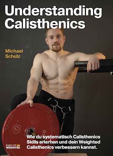 Understanding Calisthenics - Wie du systematisch Calisthenics Skills erlernen und dein Weighted Calisthenics verbessern kannst