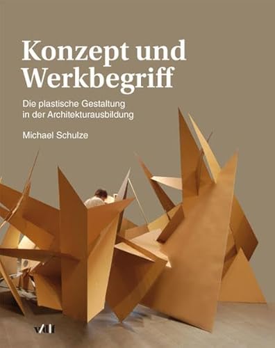 Konzept und Werkbegriff: Die plastische Gestaltung in der Architekturausbildung