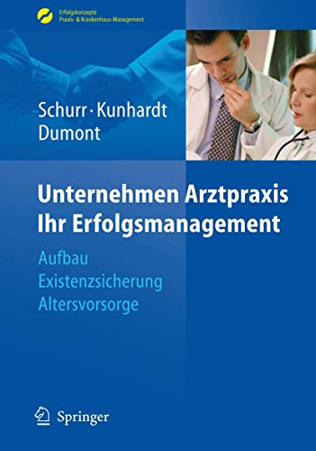 Unternehmen Arztpraxis - Ihr Erfolgsmanagement: Aufbau - Existenzsicherung - Altersvorsorge (Erfolgskonzepte Praxis- & Krankenhaus-Management) von Springer