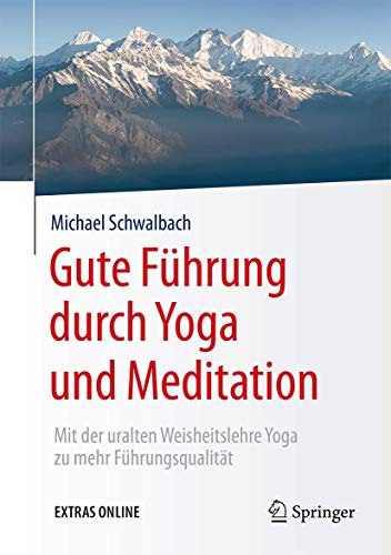 Gute Führung durch Yoga und Meditation: Mit der uralten Weisheitslehre Yoga zu mehr Führungsqualität von Springer