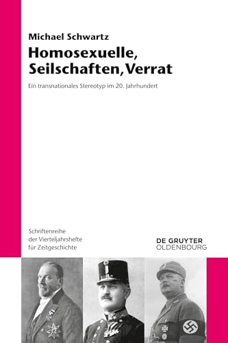 Homosexuelle, Seilschaften, Verrat: Ein transnationales Stereotyp im 20. Jahrhundert (Schriftenreihe der Vierteljahrshefte für Zeitgeschichte, 118, Band 118) von Walter de Gruyter