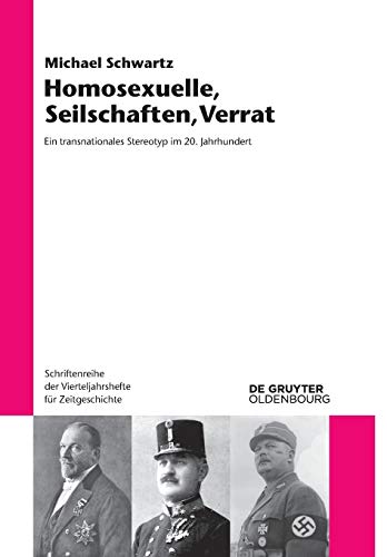 Homosexuelle, Seilschaften, Verrat: Ein transnationales Stereotyp im 20. Jahrhundert (Schriftenreihe der Vierteljahrshefte für Zeitgeschichte, 118, Band 118)