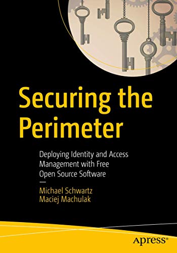 Securing the Perimeter: Deploying Identity and Access Management with Free Open Source Software von Apress