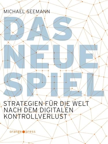 Das neue Spiel: Strategien für die Welt nach dem digitalen Kontrollverlust von Orange Press