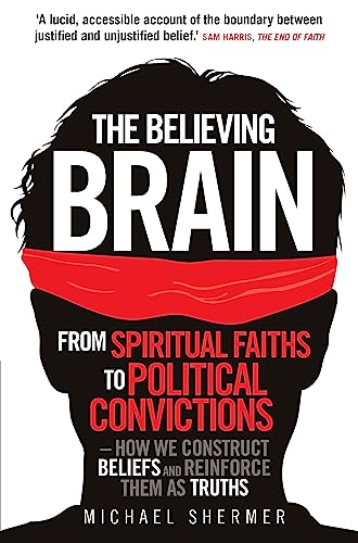 The Believing Brain: From Spiritual Faiths to Political Convictions - How We Construct Beliefs and Reinforce Them as Truths von Robinson