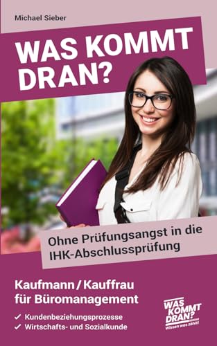 Was kommt dran? Ohne Prüfungsangst in die IHK-Abschlussprüfung Kaufmann/Kauffrau für Büromanagement: Kundenbeziehungsprozesse, Wirtschafts- und Sozialkunde von Independently published